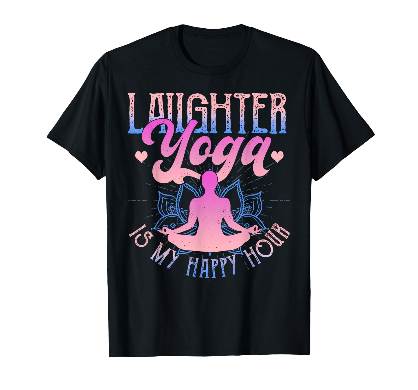 Laughter Yoga Is My Happy Hour Funny Gift T-Shirt