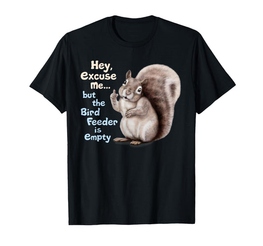 Squirrel Hey, Excuse Me But Your Birdfeeder Is Empty Funny T-Shirt