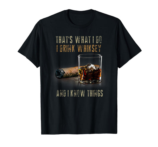 That's What I Do I Drink Whiskey And I Know Things T-Shirt
