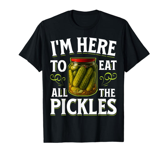im here to eat All The Pickles T-Shirt