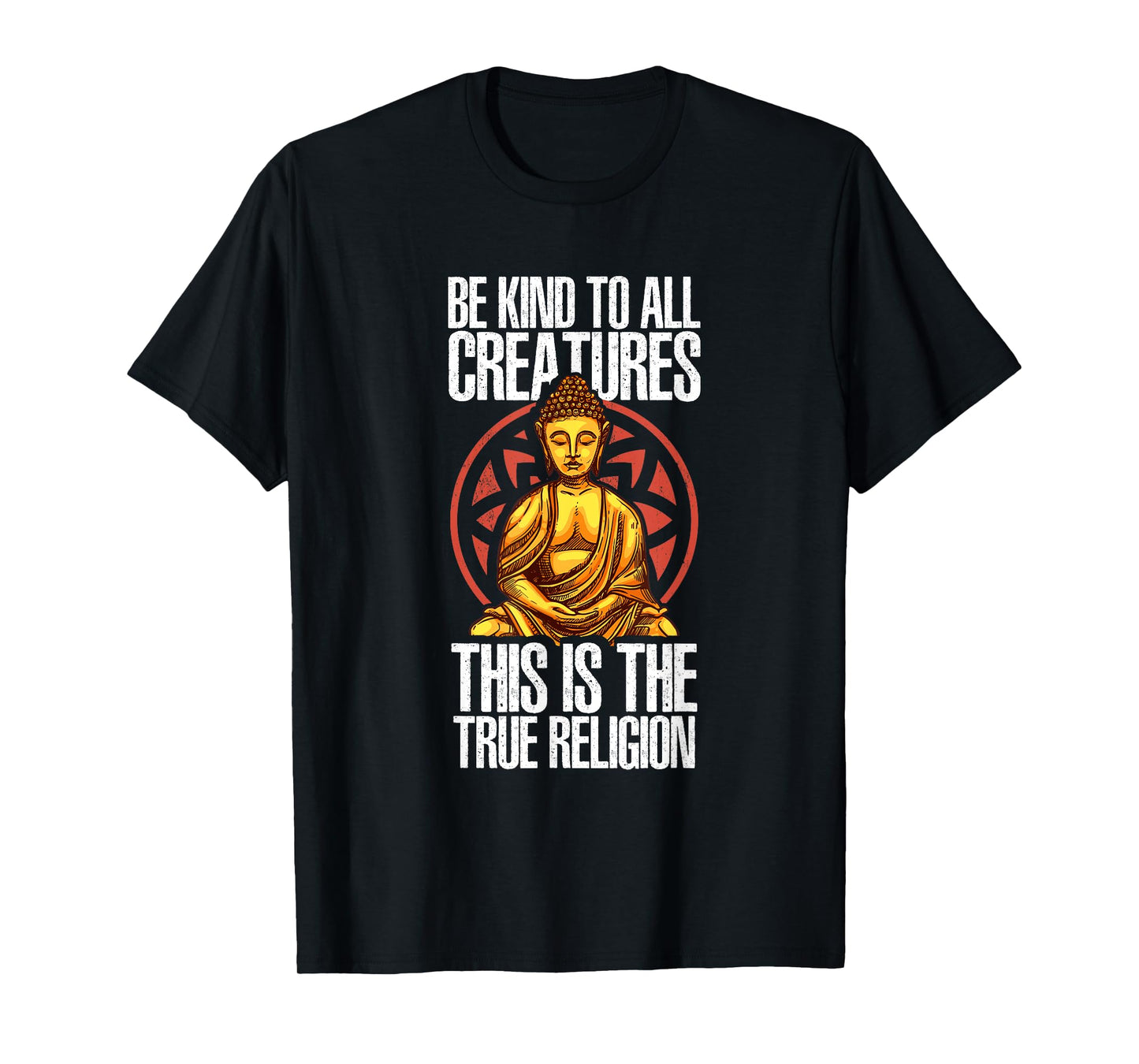 Be Kind To All Creatures This Is The Religion True | Buddha T-Shirt