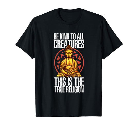 Be Kind To All Creatures This Is The Religion True | Buddha T-Shirt