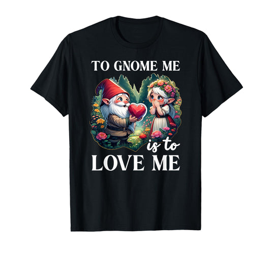 Funny Garden Gnome To Gnome Me Is To Love Me Graphic T-Shirt