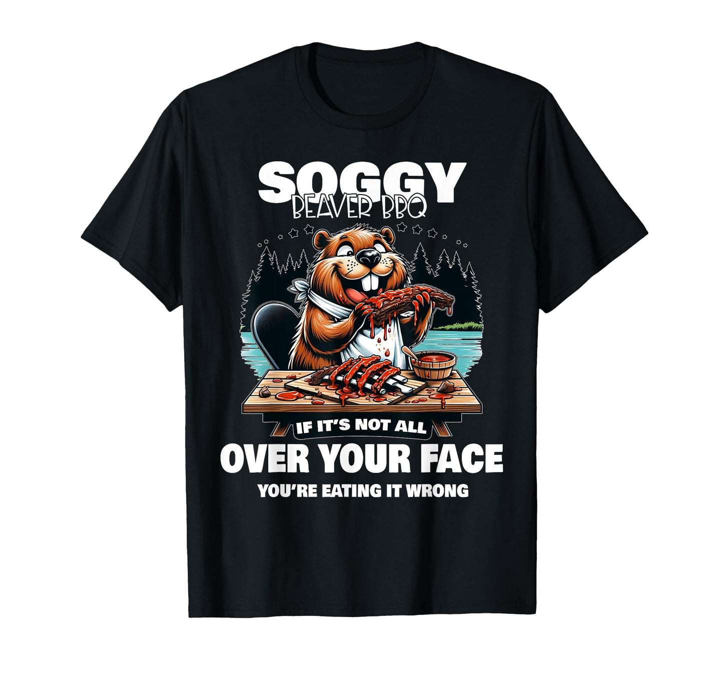 Soggy Beaver BBQ If It's Not All Over Your Face Beaver T-Shirt