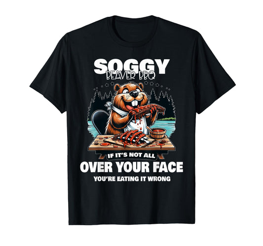 Soggy Beaver BBQ If It's Not All Over Your Face Beaver T-Shirt