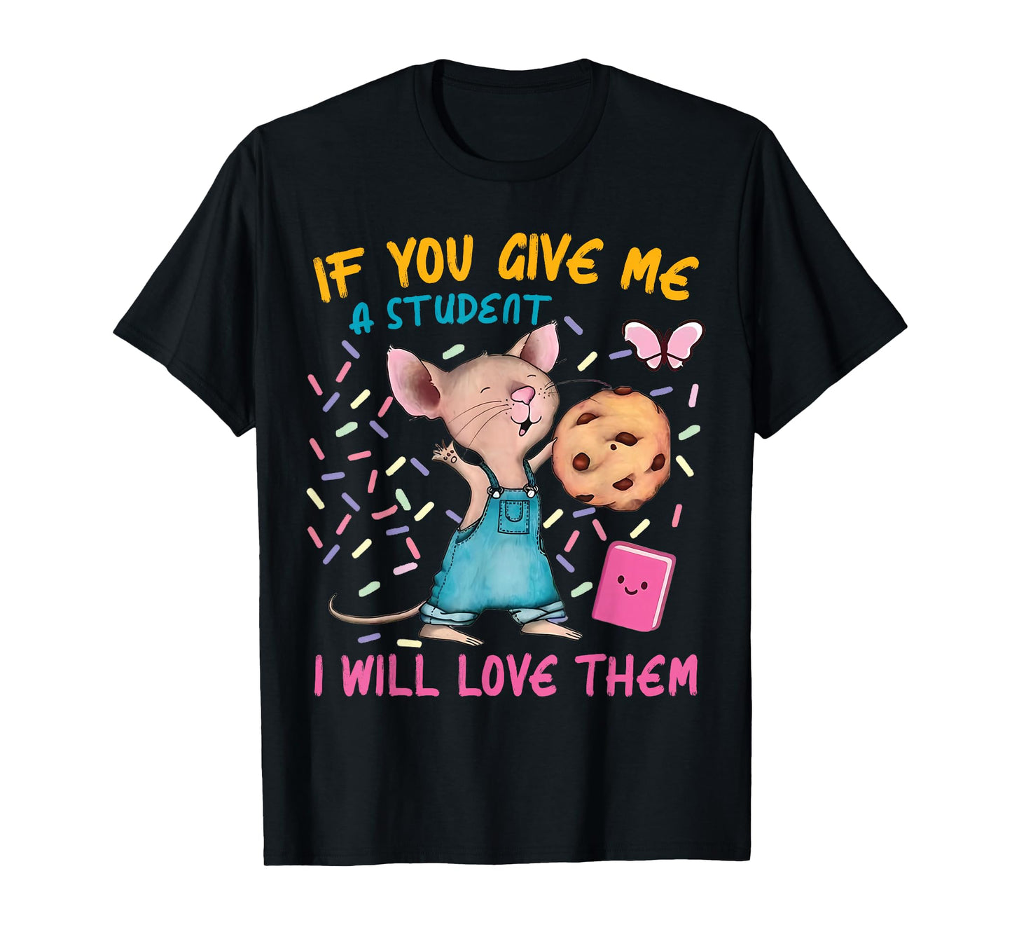 Mouse Teacher If You Give Me A Student I Will Love Them T-Shirt