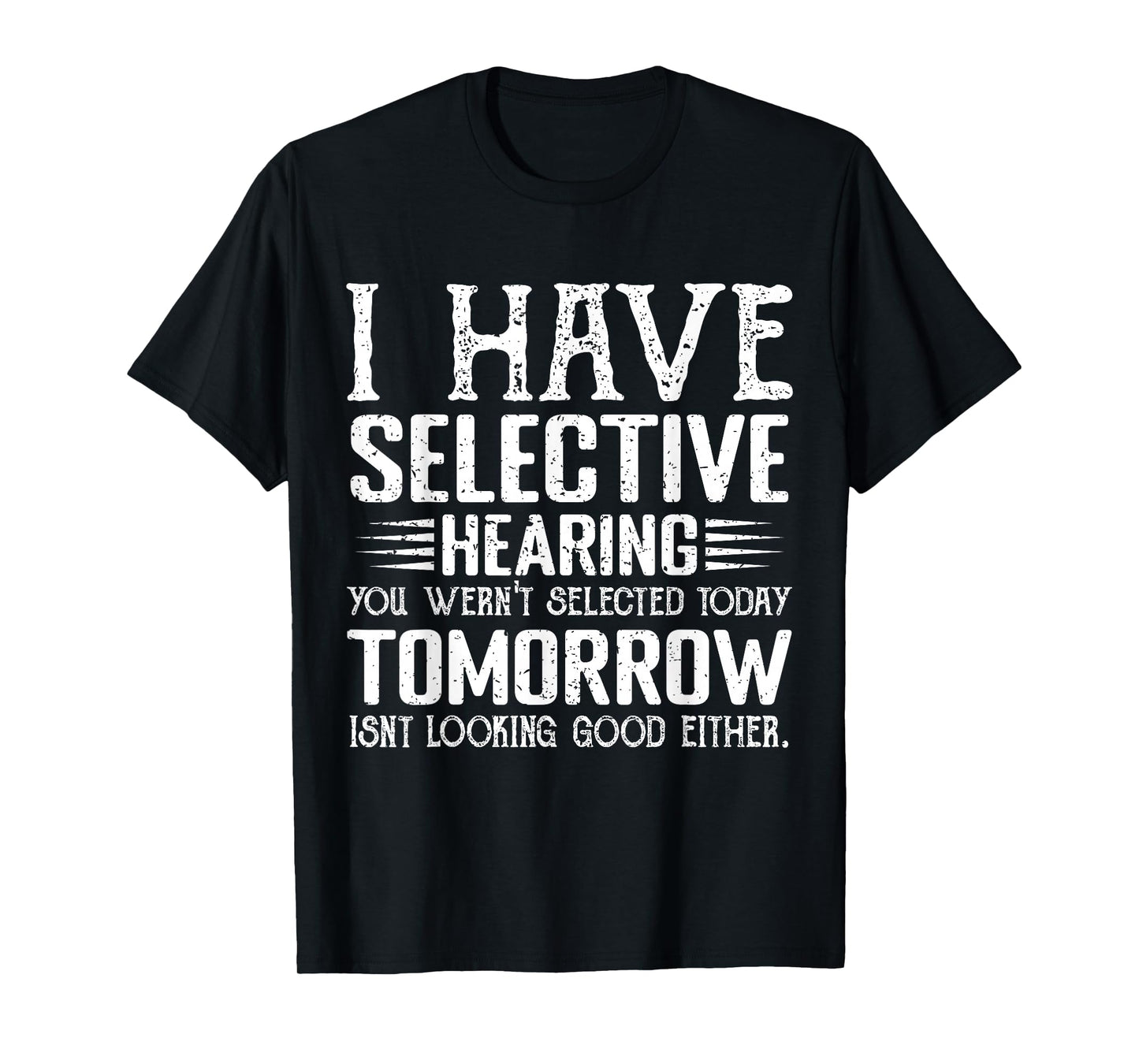 i have selective hearing you weren't selected today funny T-Shirt