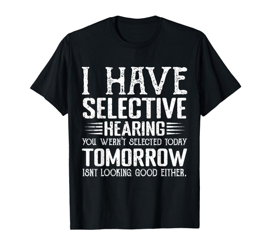 i have selective hearing you weren't selected today funny T-Shirt