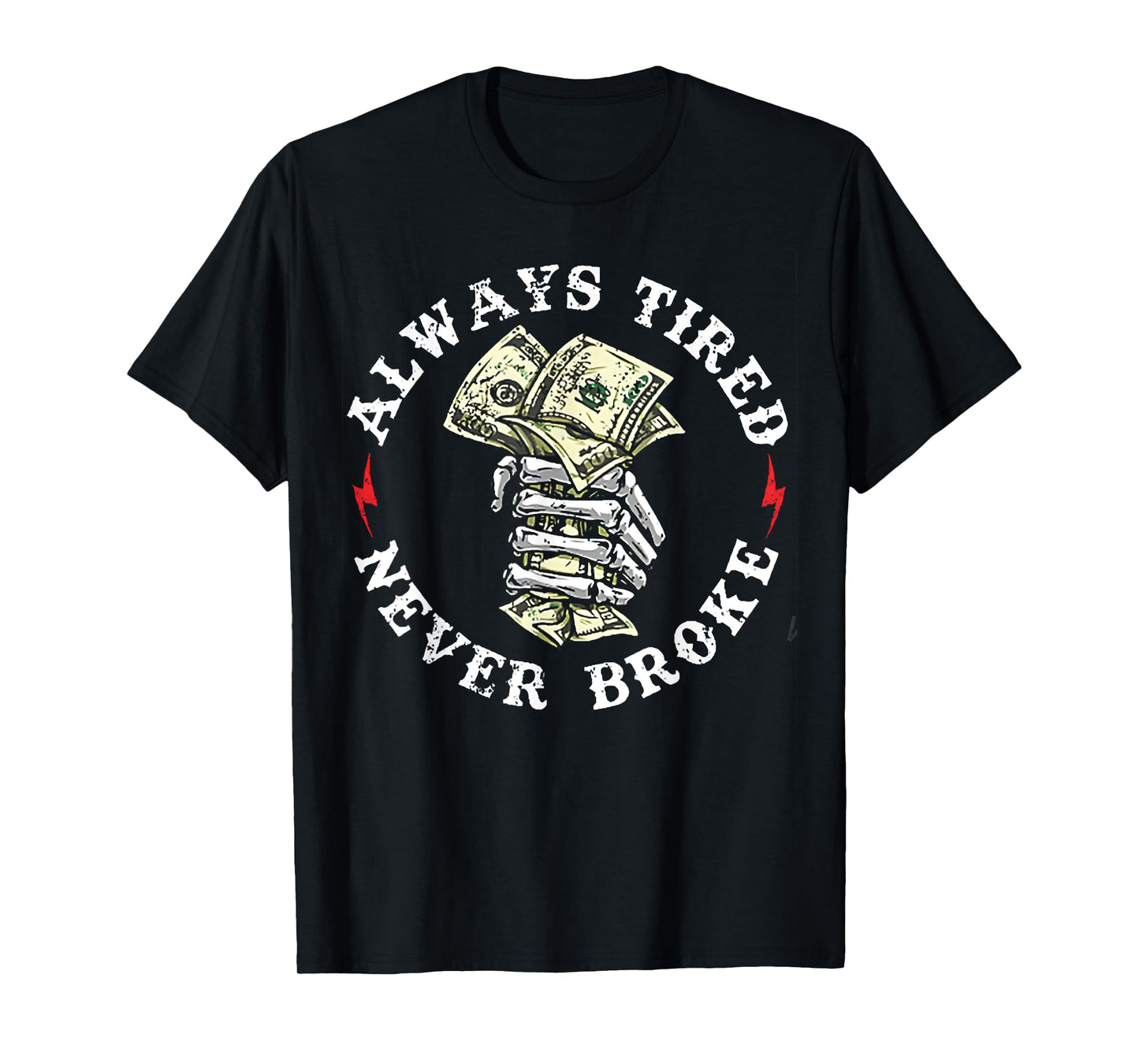 Always Tired Never Broke T-Shirt