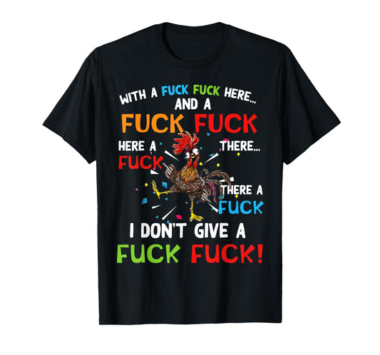 Chicken With Fuck Fuck here And A Fuck I Don't Give A Fuck T-Shirt