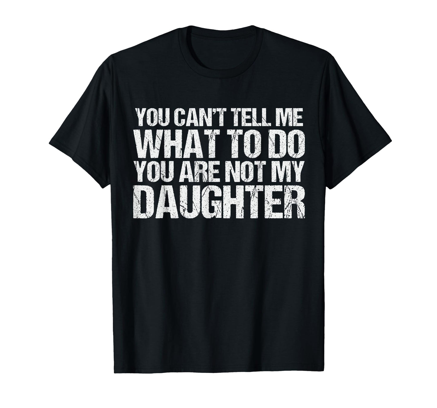 You Cant Tell Me What to Do You're Not My Daughter Parent T-Shirt