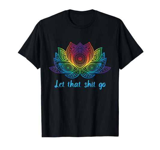 Let That Shit Go Funny Yoga Lover Rainbow Lotus Flower Gift T-Shirt