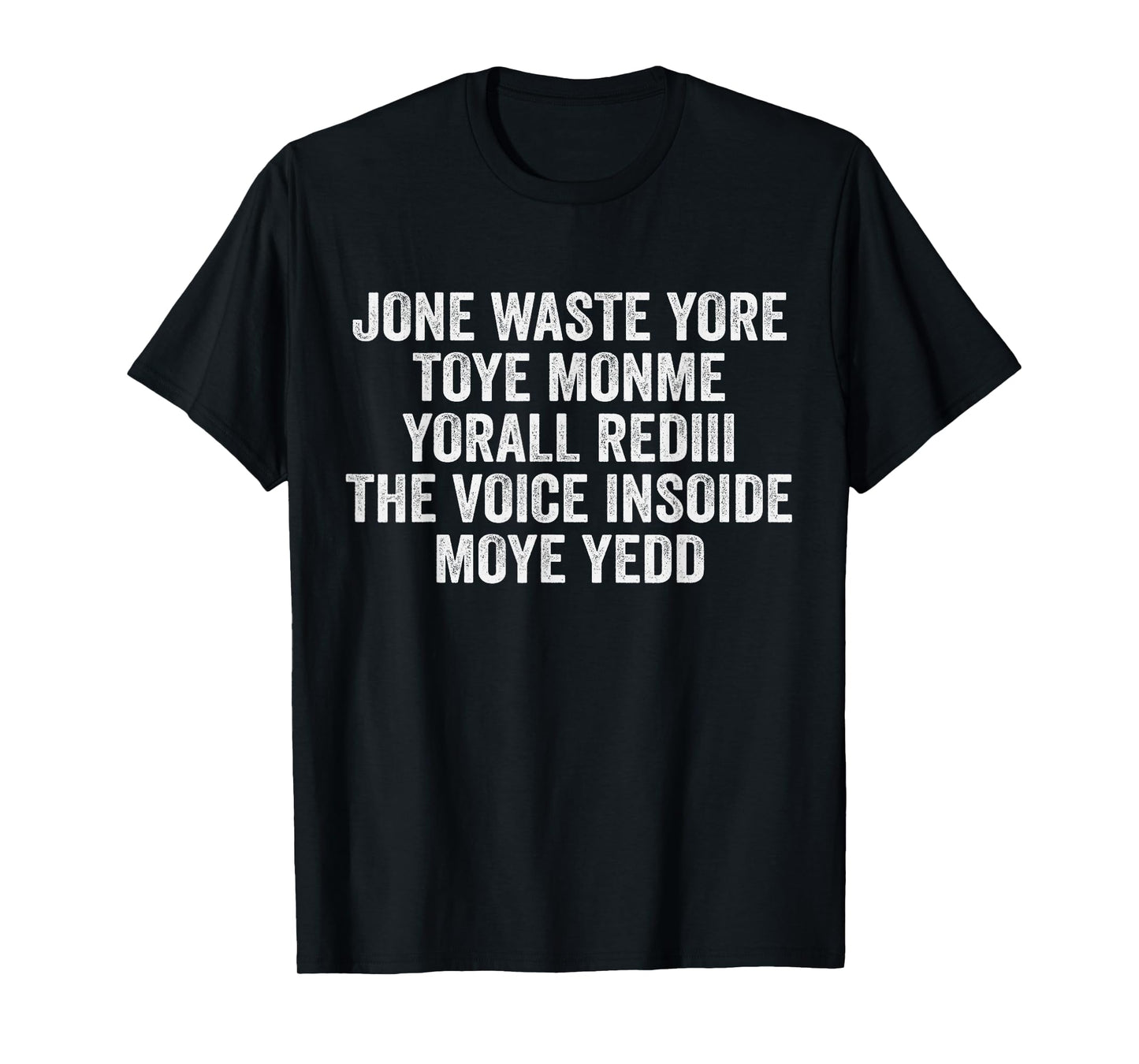 Jone Waste Yore Toye Monme Yorall Rediii Voice Inside My Yed T-Shirt