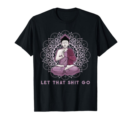 let that shitgo buddha shirt Shit go Yoga Tshirt Men Women T-Shirt
