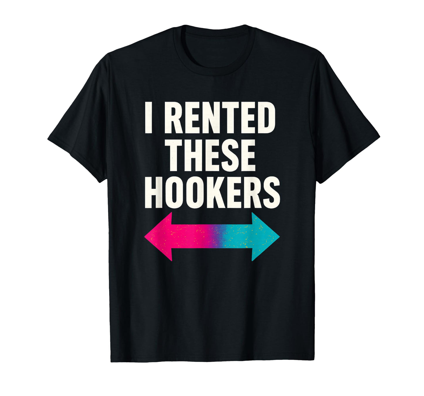 I Rented These Hookers Funny T-Shirt