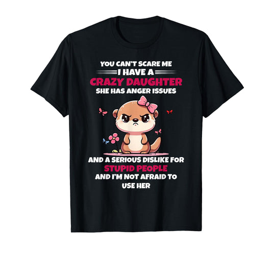 You Can't Scare Me I Have A Crazy Daughter She Has Anger T-Shirt