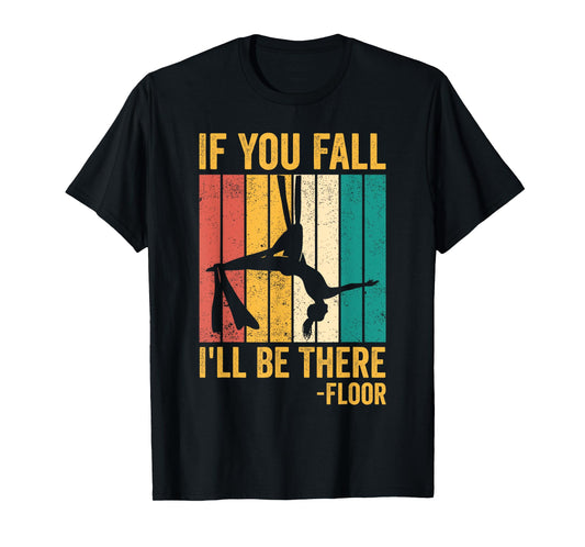 Aerial Silk Aerialist If You Fall I'll Be There Floor T-Shirt