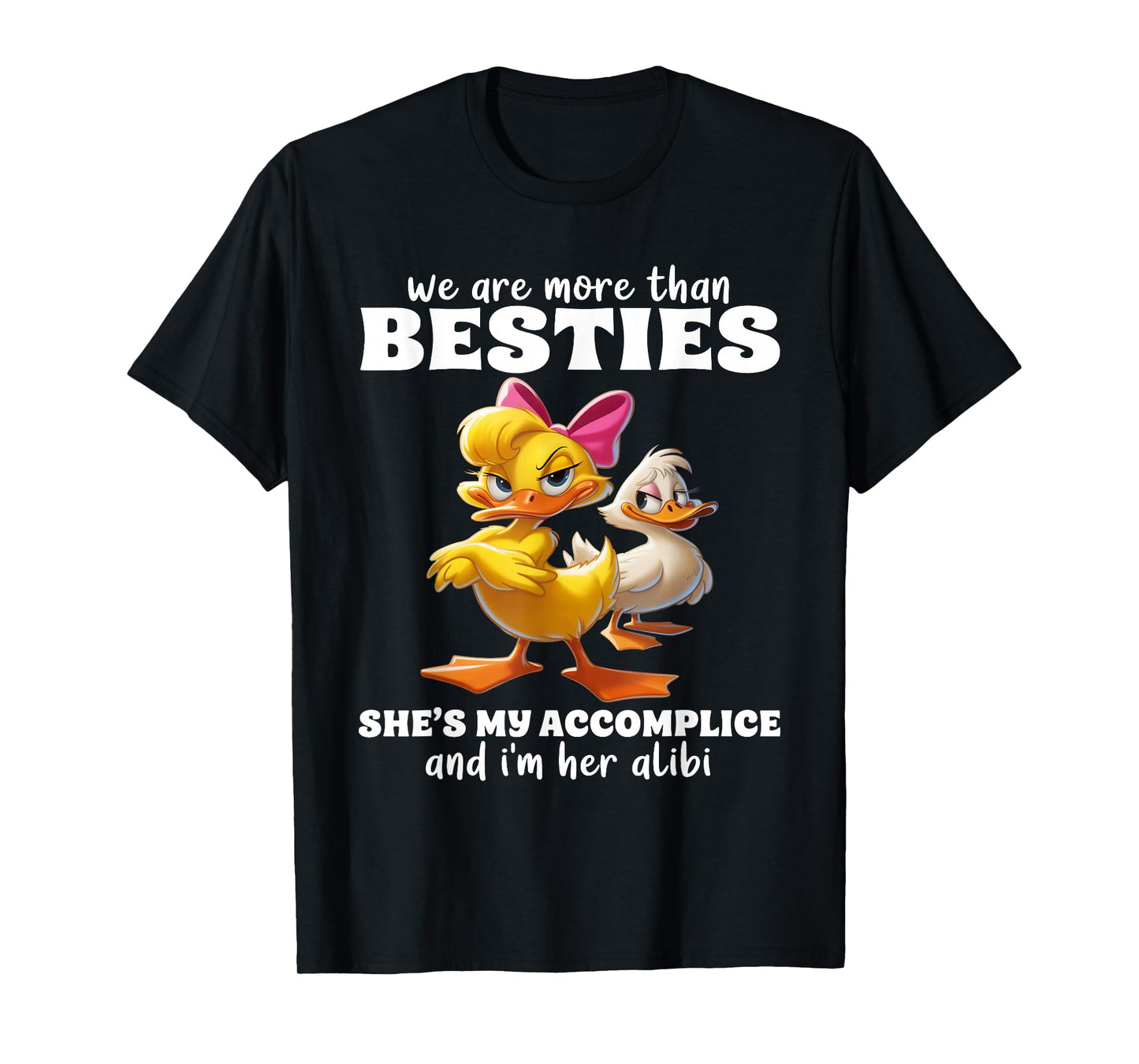 We are More Than Besties She's My Accomplice & I'm Her Alibi T-Shirt