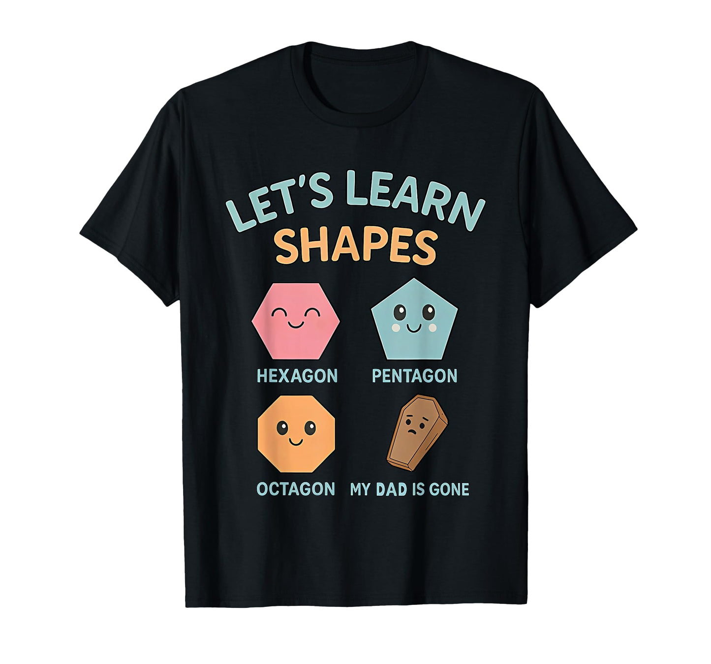 Let's Learn Shapes My dad is Gone T-Shirt