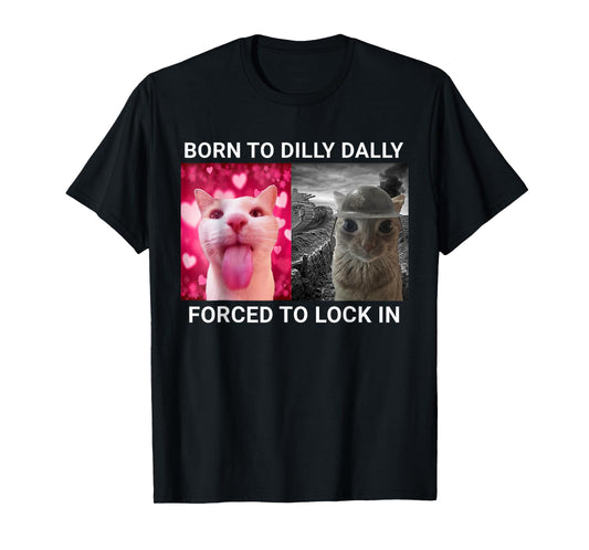 Born To Dilly Dally Forced To Lock In FUNNY MEME CUTE Cat T-Shirt for Men Women Kids