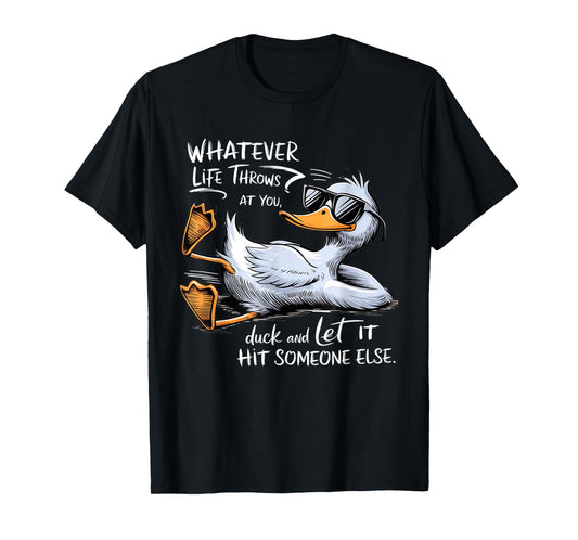 Whatever Throws At You Duck And Let It Hit Someone Else T-Shirt