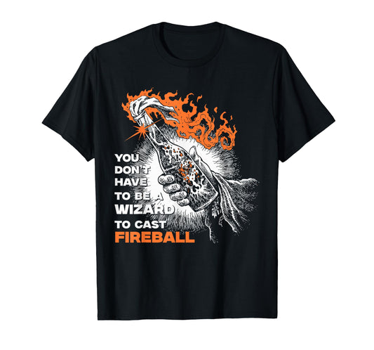 You Don't Need To Be A Wizard To Cast A Fireball T-Shirt