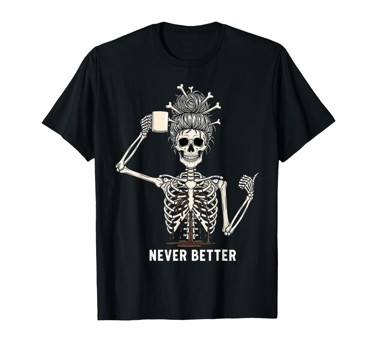 Never Better Funny Skeleton Messy Bun Sarcastic Coffee T-Shirt