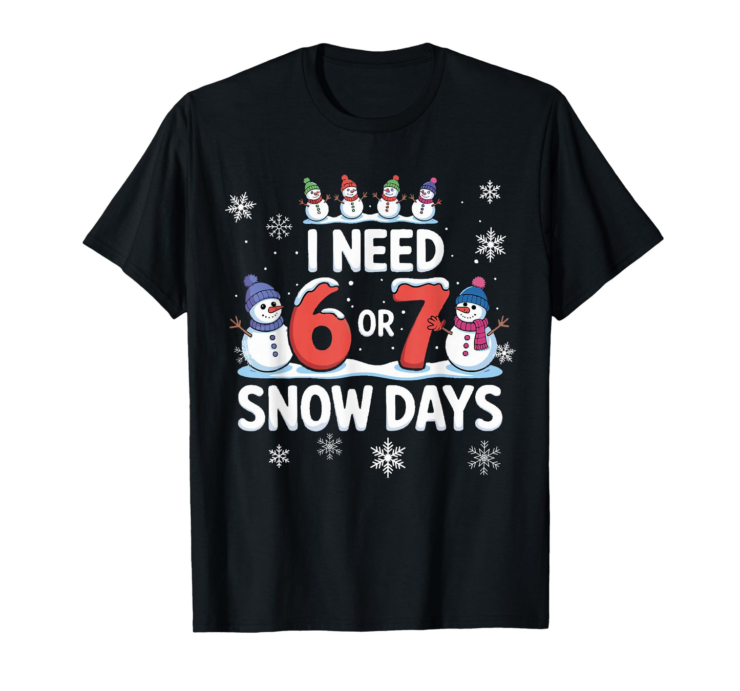 I Need 6 or 7 Snow Days - Funny 67 Teacher Shirt Snow Day 67 T-Shirt