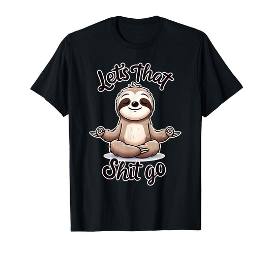 Let's That Shit. Go. Sloth Yoga Spiritual Namaste Meditation T-Shirt