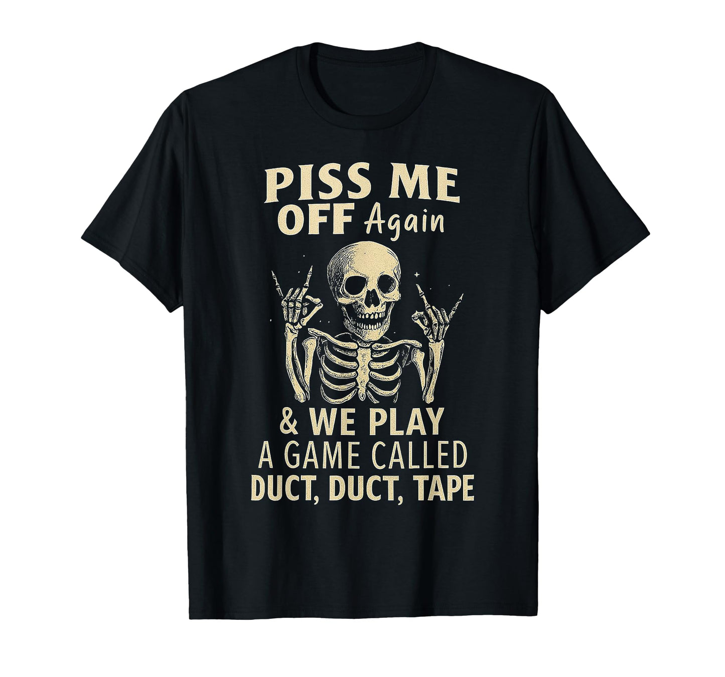 Skeleton Piss Me Off Again And We Play A Game Called Duct T-Shirt