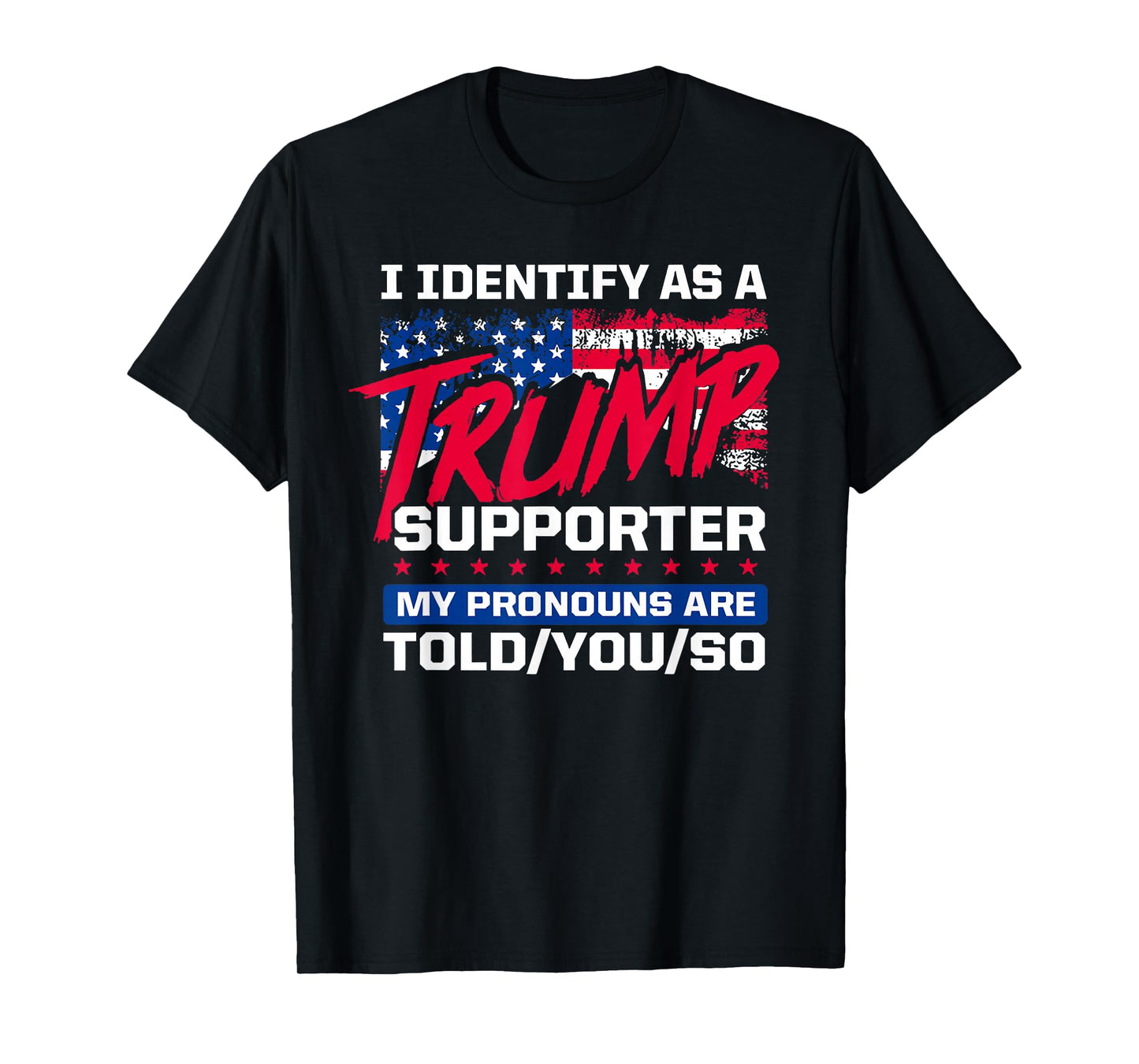 I Identify As A Trump Supporter My pronouns are told/you/so T-Shirt