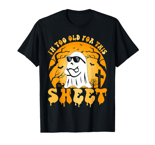 Ghost I'm Too Old For This Sheet Halloween Costume Men Women T-Shirt