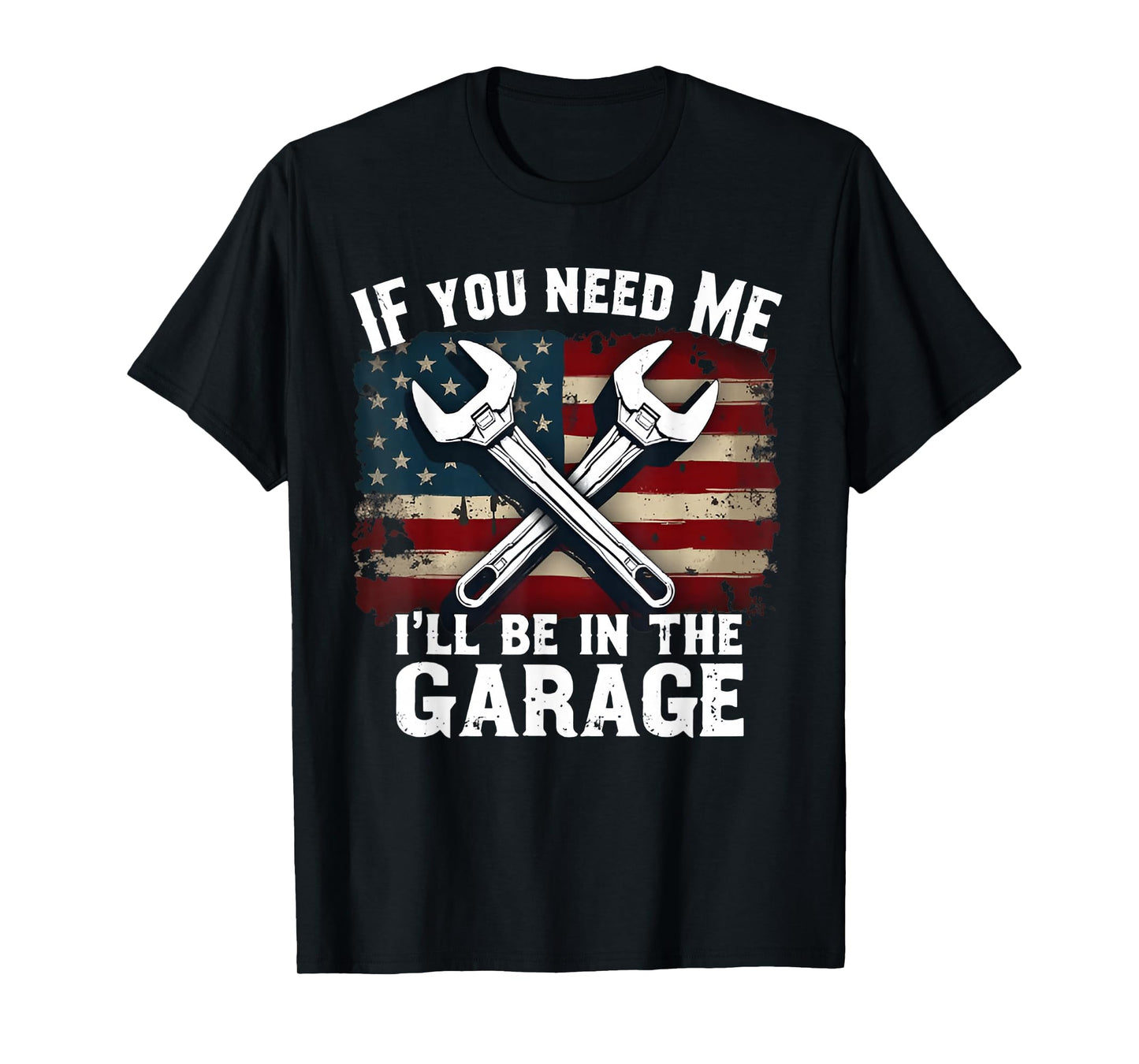IF You Need Me I'll Be In The Garage American Car Mechanic T-Shirt