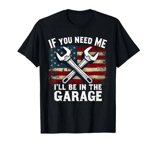 IF You Need Me I'll Be In The Garage American Car Mechanic T-Shirt