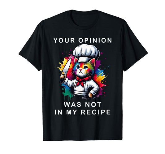 Your Opinion Was Not In My Recipe, Funny Chef Cooking Cat T-Shirt for Men Women Girls Kids