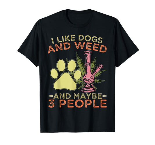 I Like Dogs and Weed and Maybe 3 People Humor Quote T-Shirt