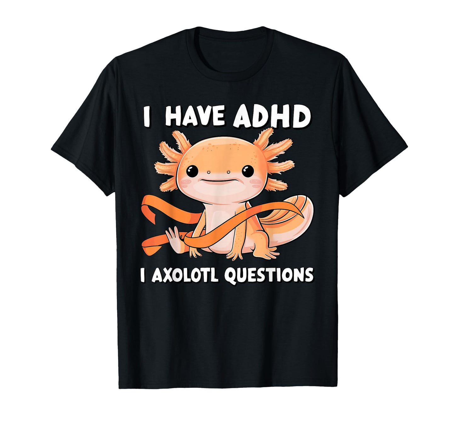 I Have ADHD I Axolotl Questions Cute Axolotl Humor T-Shirt