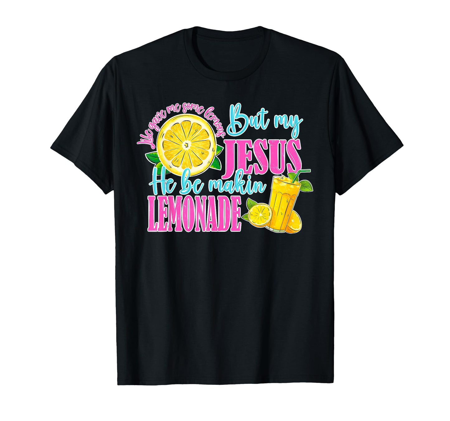 Life Gave Me Some Lemons But Jesus He Be Makin' Lemonade T-Shirt