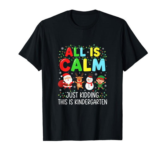 Kindergarten Teacher All is Calm Just Kidding Christmas T-Shirt