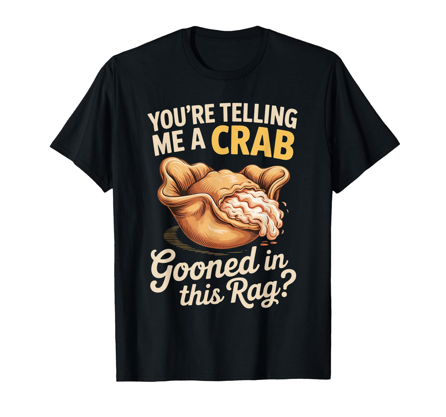 You're Telling Me A Crab Gooned in This Rag T-Shirt