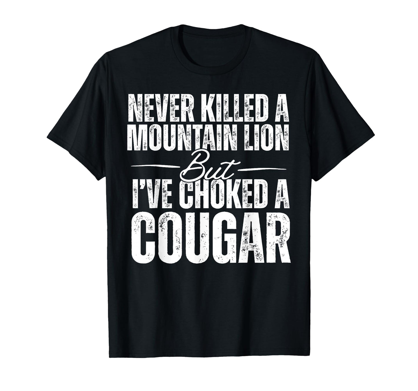Never Killed A Mountain Lion But I've Choked A Cougar T-Shirt