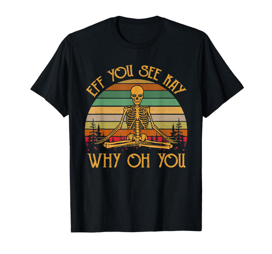 Eff you see Kay why T-Shirt