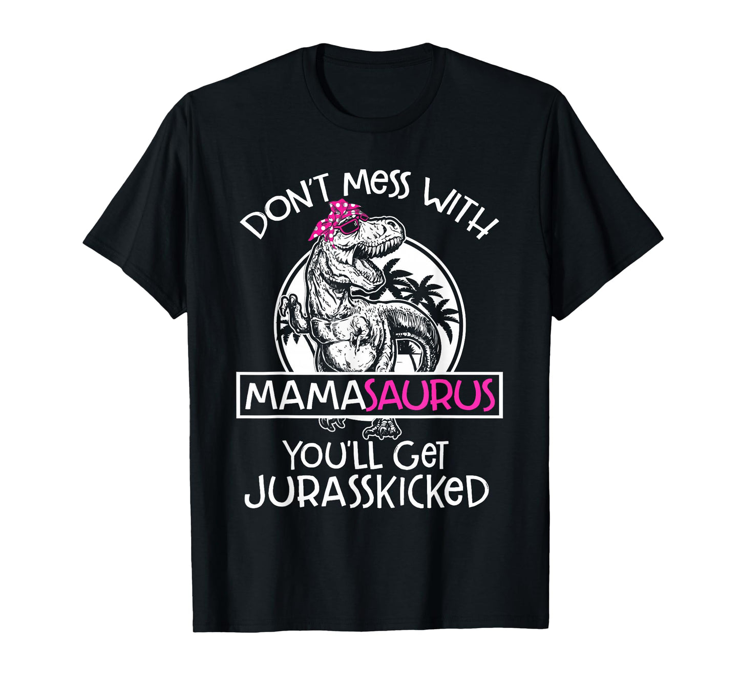 Dont Mess With Mamasaurus Youll Get Jurasskicked Women Mama T-Shirt