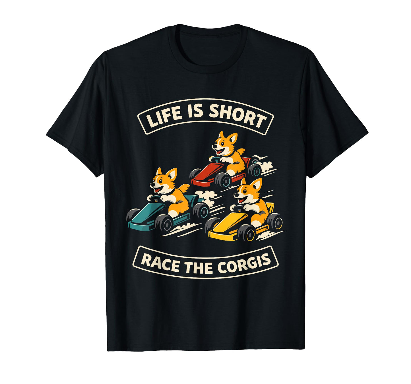 Life is Short Race The Corgis Funny Go Kart Racing Lifestyle T-Shirt
