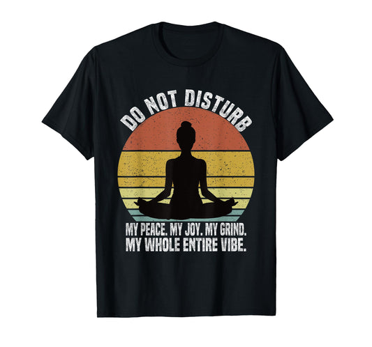 Do Not Disturb My Peace My Joy My Grind My Whole Entire Vibe T-Shirt
