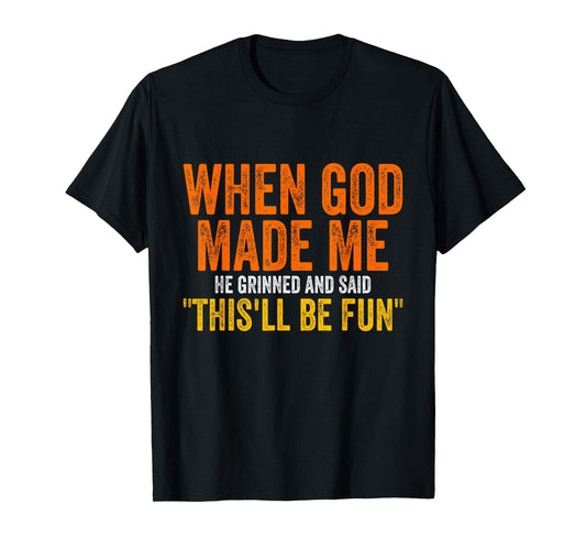When God Made Me He Grinned Humorous Funny Sarcastic Saying T-Shirt