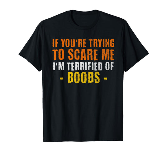 If You're Trying to Scare Me I'm Terrified of Boobs T-Shirt