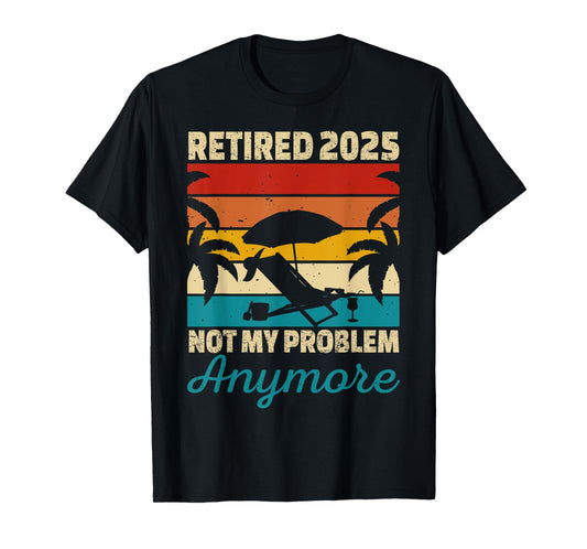 Retired 2025 Not My Problem Anymore T-Shirt