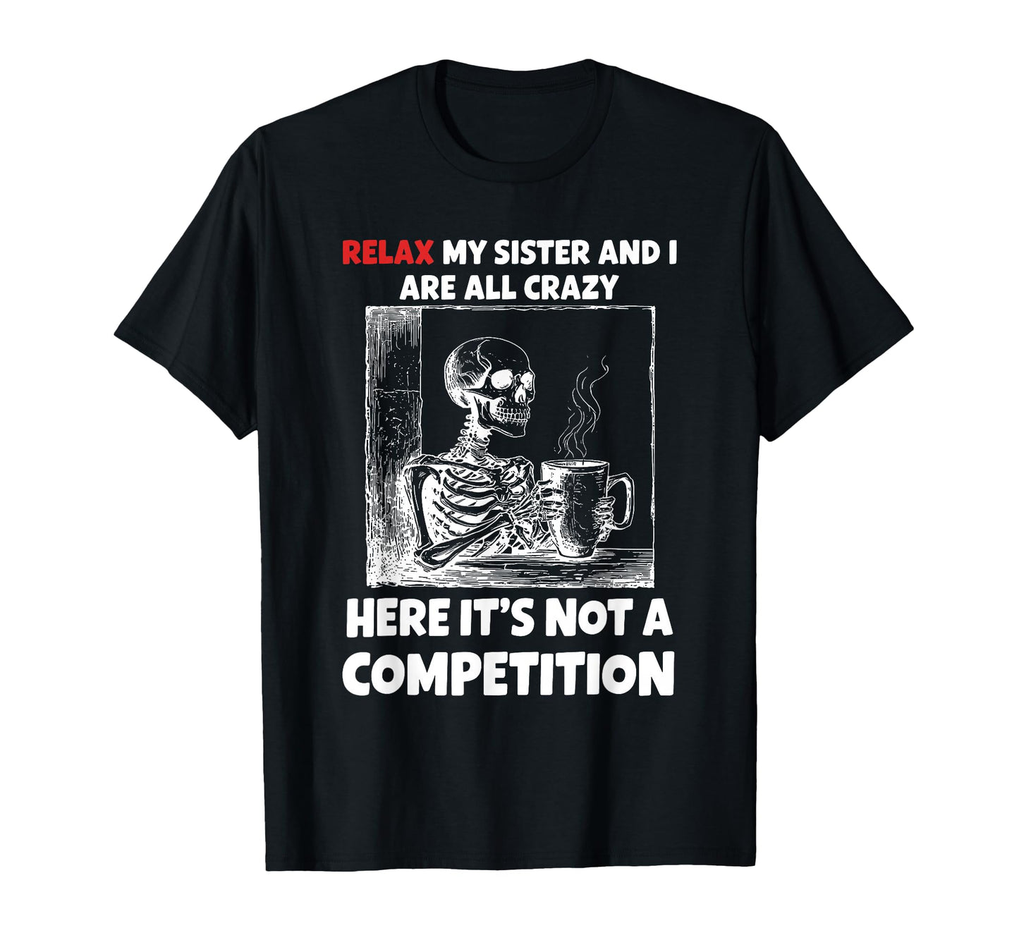 Relax My Sister and I are All Crazy Here It's Not A T-Shirt