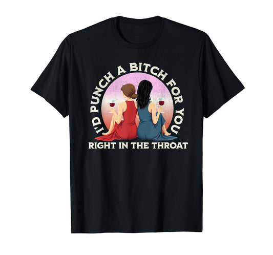 I'd Punch a Bitch for You Right in the Throat- Funny Friends T-Shirt
